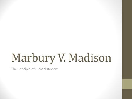Marbury V. Madison The Principle of Judicial Review.