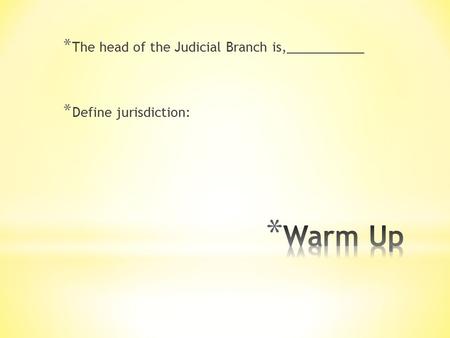 * The head of the Judicial Branch is,___________ * Define jurisdiction: