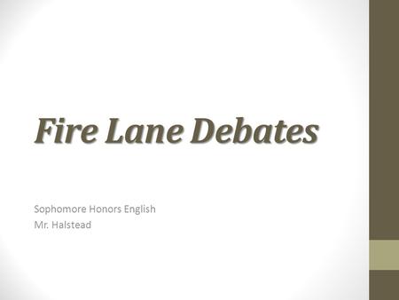 Fire Lane Debates Sophomore Honors English Mr. Halstead.