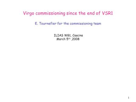 1 Virgo commissioning since the end of VSR1 E. Tournefier for the commissioning team ILIAS WG1, Cascina March 5 th,2008.