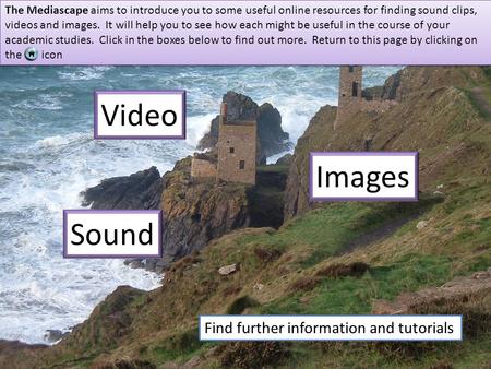 Sound Images Video The Mediascape aims to introduce you to some useful online resources for finding sound clips, videos and images. It will help you to.