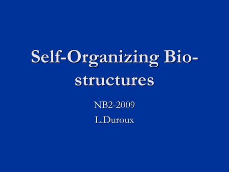 Self-Organizing Bio- structures NB2-2009L.Duroux.