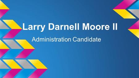 Larry Darnell Moore II Administration Candidate. FCHS Assistant Administrator Television Station Manager Why am I the best candidate for Television Station.