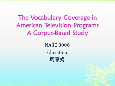 The Vocabulary Coverage in American Television Programs A Corpus-Based Study NA3C 0006 Christina 周惠娟 1.