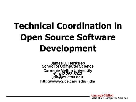 Technical Coordination in Open Source Software Development James D. Herbsleb School of Computer Science Carnegie Mellon University +1 412 268-8933