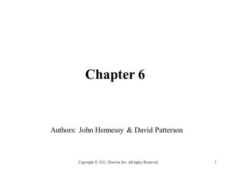 1 Copyright © 2011, Elsevier Inc. All rights Reserved. Chapter 6 Authors: John Hennessy & David Patterson.