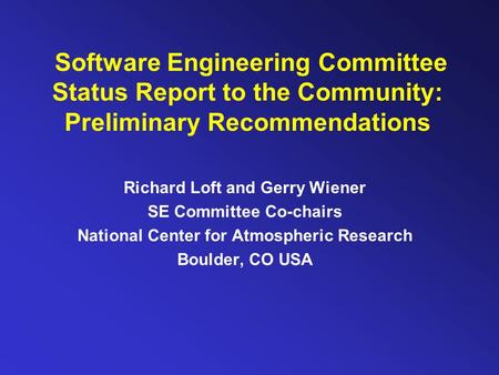 Software Engineering Committee Status Report to the Community: Preliminary Recommendations Richard Loft and Gerry Wiener SE Committee Co-chairs National.