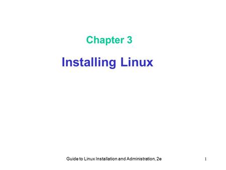 Guide to Linux Installation and Administration, 2e1 Chapter 3 Installing Linux.