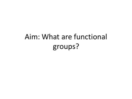 Aim: What are functional groups?. Isomers Compounds that have the same molecular formula but have different structural formulas and different names; isomers.