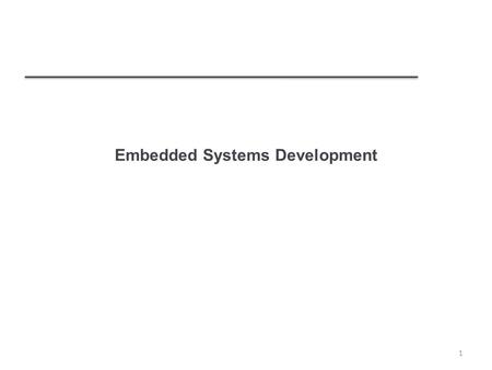 1 Embedded Systems Development. 2 Topics covered  Embedded systems design  Architectural patterns  Timing analysis  Real-time operating systems.