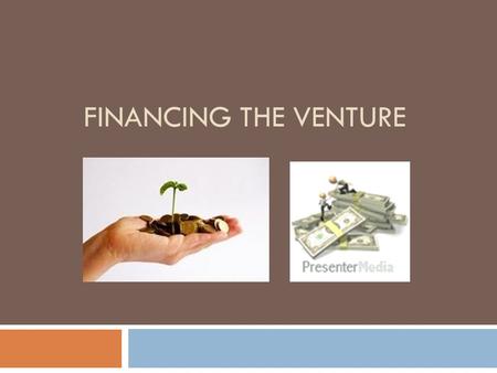FINANCING THE VENTURE. Financing the Venture  Capital is any form of wealth employed to produce more wealth.  Three forms of capital are commonly identified: