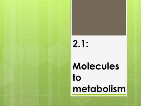 2.1: Molecules to metabolism Which elements are the most commonly occurring in living organisms?