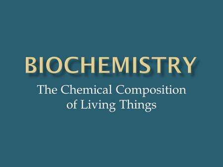 The Chemical Composition of Living Things.  Four main elements that make up 96% of the human body:  Carbon  Nitrogen  Oxygen  Hydrogen  Inorganic.