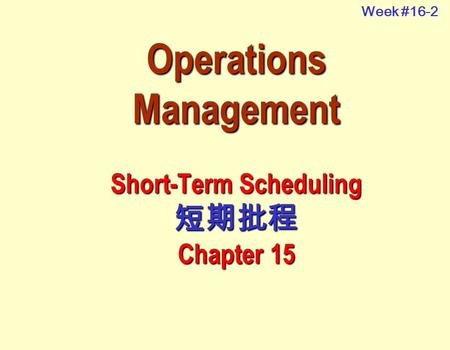 Operations Management Short-Term Scheduling 短期批程 Chapter 15