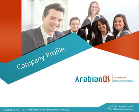 Company Profile E-Mail: info@arabianqs.com Web : http://arabianqs.com Copyright © 2007 - 2015. Arabian Qs Software Development Company.