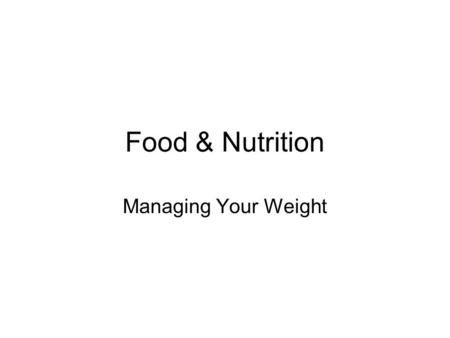 Food & Nutrition Managing Your Weight. Assessing Your Weight Skin-Fold Caliper Underwater Weighing Electronic/Digital Devices.