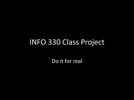 INFO 330 Class Project Do it for real. Overview of the Class Project Scope – Approximately the same as the sample project – Standard starting place Marketing.