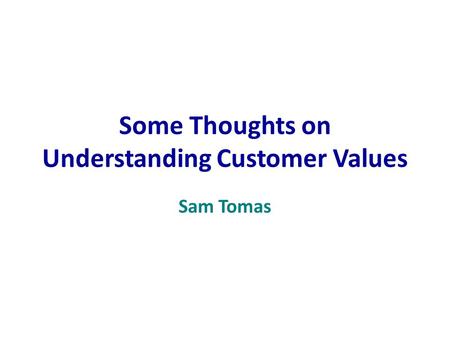 Some Thoughts on Understanding Customer Values