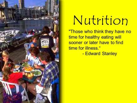 Nutrition Those who think they have no time for healthy eating will sooner or later have to find time for illness.“ - Edward Stanley.