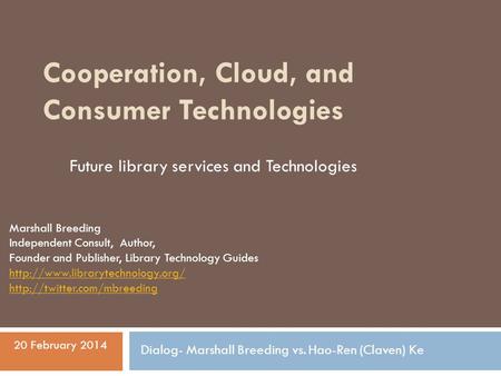 Cooperation, Cloud, and Consumer Technologies Marshall Breeding Independent Consult, Author, Founder and Publisher, Library Technology Guides
