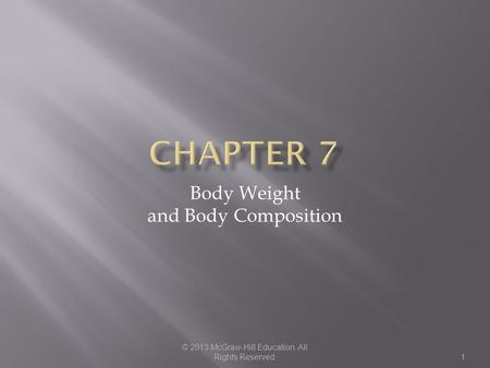 © 2013 McGraw-Hill Education. All Rights Reserved.1 Body Weight and Body Composition.
