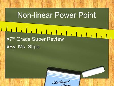 Non-linear Power Point 7 th Grade Super Review By: Ms. Stipa.