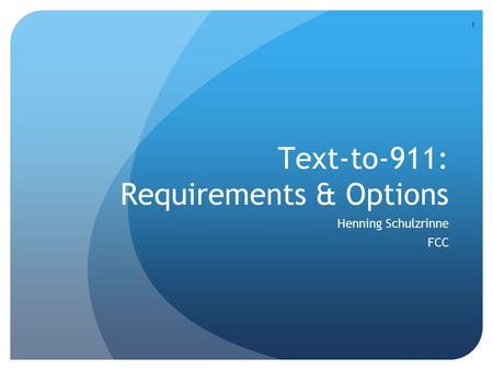1 Text-to-911: Requirements & Options Henning Schulzrinne FCC.