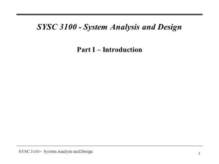 SYSC 3100 - System Analysis and Design 1 Part I – Introduction.