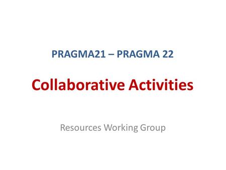 PRAGMA21 – PRAGMA 22 Collaborative Activities Resources Working Group.