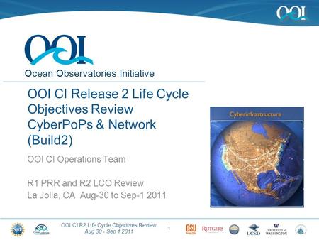 OOI CI R2 Life Cycle Objectives Review Aug 30 - Sep 1 2011 Ocean Observatories Initiative OOI CI Release 2 Life Cycle Objectives Review CyberPoPs & Network.