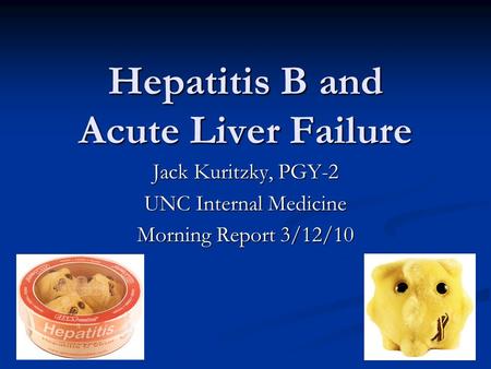 Hepatitis B and Acute Liver Failure Jack Kuritzky, PGY-2 UNC Internal Medicine Morning Report 3/12/10.