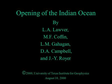 Opening of the Indian Ocean By L.A. Lawver, M.F. Coffin, L.M. Gahagan, D.A. Campbell, and J.-Y. Royer  2000, University of Texas Institute for Geophysics.