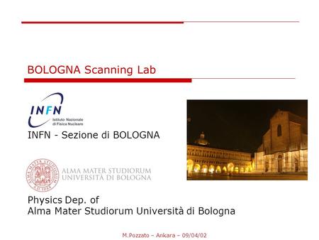 BOLOGNA Scanning Lab INFN - Sezione di BOLOGNA Physics Dep. of Alma Mater Studiorum Università di Bologna M.Pozzato – Ankara – 09/04/02.