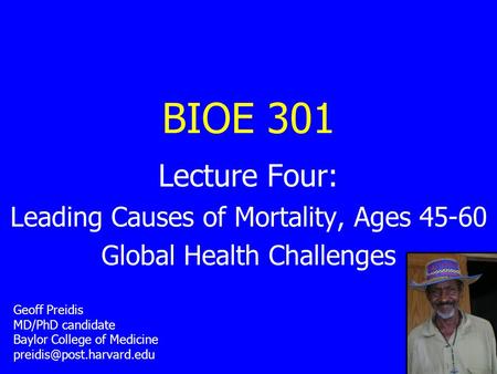 BIOE 301 Lecture Four: Leading Causes of Mortality, Ages 45-60 Global Health Challenges Geoff Preidis MD/PhD candidate Baylor College of Medicine