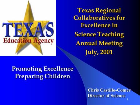1 Promoting Excellence Preparing Children Texas Regional Collaboratives for Excellence in Science Teaching Annual Meeting July, 2001 Chris Castillo-Comer.