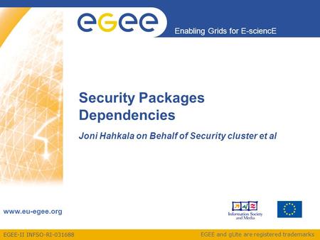EGEE-II INFSO-RI-031688 Enabling Grids for E-sciencE www.eu-egee.org EGEE and gLite are registered trademarks Security Packages Dependencies Joni Hahkala.