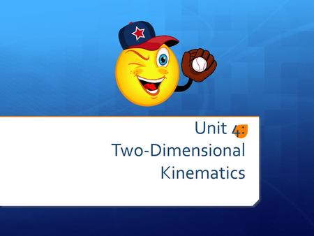 Unit 4: Two-Dimensional Kinematics. Section A: Projectile Motion  Corresponding Book Sections:  4.1, 4.2  PA Assessment Anchors  S11.C.3.1.