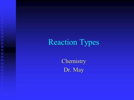 Reaction Types Chemistry Dr. May Single Displacement Reaction A Compound and an element form a compound and an element A Compound and an element form.