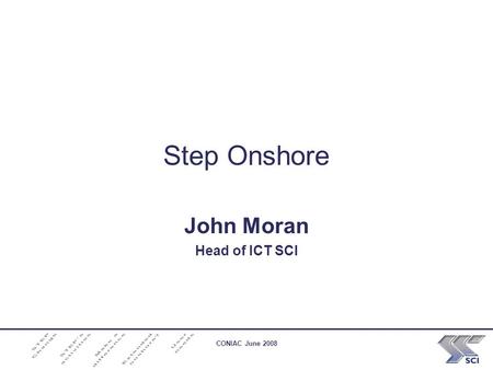 CONIAC June 2008 Step Onshore John Moran Head of ICT SCI.