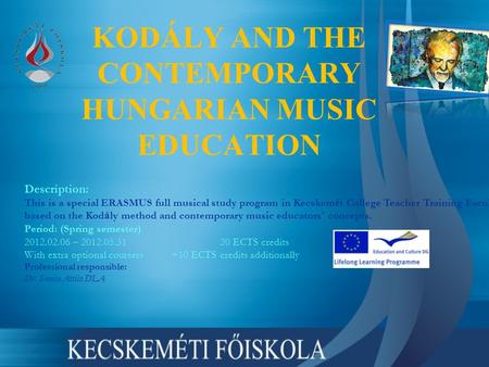 Description: This is a special ERASMUS full musical study program in Kecskem é t College Teacher Training Faculty, based on the Kod á ly method and contemporary.