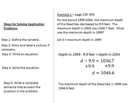 Steps for Solving Application Problems Example 1 – page 139: #53 For the period 1999-2004, the maximum depth of the Dead Sea decreased by 9.9 feet. The.