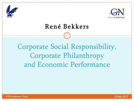 René Bekkers Corporate Social Responsibility, Corporate Philanthropy and Economic Performance 10 July 2012 1 ISTR Conference, Siena.