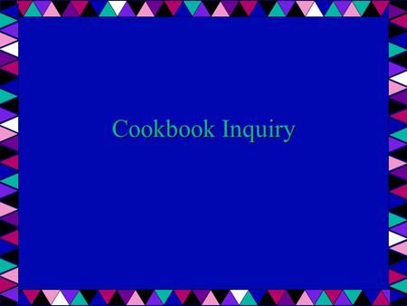 Cookbook Inquiry. What is Cookbook Inquiry? When you become a teacher, you will find many lessons to use in your teaching. A hands-on lesson does not.