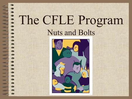 The CFLE Program Nuts and Bolts. Certification for Family Life Educators National Council on Family Relations (NCFR) sponsors the only program to certify.