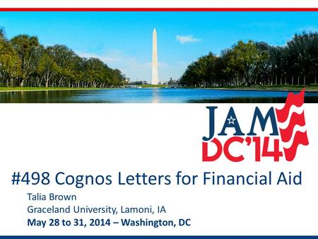 © 2014 Jenzabar, Inc. Talia Brown Graceland University, Lamoni, IA May 28 to 31, 2014 – Washington, DC #498 Cognos Letters for Financial Aid.
