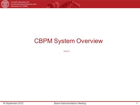 CBPM System Overview (Part I?) 19 September 2012Beam Instrumentation Meeting1.