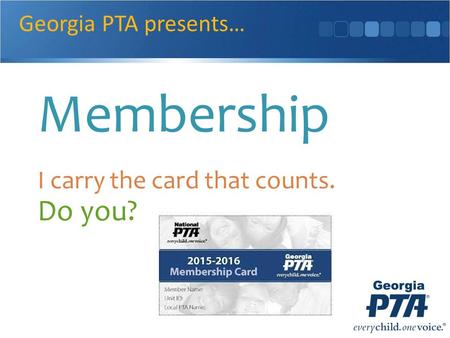 Membership I carry the card that counts. Do you? Georgia PTA presents…