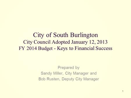 City of South Burlington City Council Adopted January 12, 2013 FY 2014 Budget - Keys to Financial Success Prepared by Sandy Miller, City Manager and Bob.