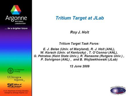 Tritium Target at JLab Roy J. Holt Tritium Target Task Force: E. J. Beise (Univ. of Maryland), R. J. Holt (ANL), W. Korsch (Univ. of Kentucky), T. O’Connor.