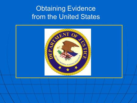 Obtaining Evidence from the United States. OVERVIEW METHODS OF OBTAINING EVIDENCE METHODS OF OBTAINING EVIDENCE INFORMALINFORMAL police-to-police and.